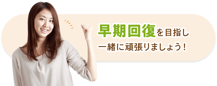早期回復を目指し一緒に頑張りましょう！